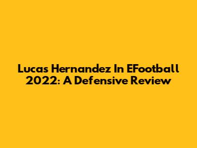 Lucas Hernandez In EFootball 2022: A Defensive Review