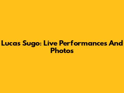 Lucas Sugo: Live Performances And Photos