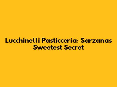 Lucchinelli Pasticceria: Sarzana's Sweetest Secret