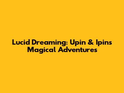 Lucid Dreaming: Upin & Ipin's Magical Adventures