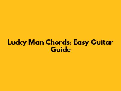 Lucky Man Chords: Easy Guitar Guide