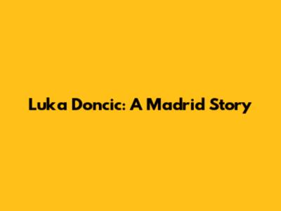 Luka Doncic: A Madrid Story