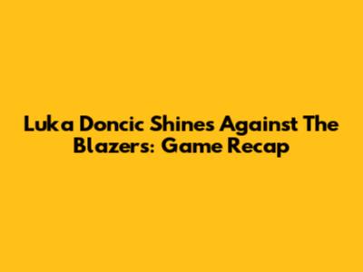 Luka Doncic Shines Against The Blazers: Game Recap