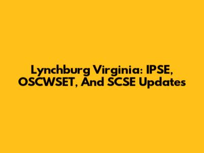 Lynchburg Virginia: IPSE, OSCWSET, And SCSE Updates