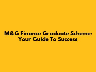 M&G Finance Graduate Scheme: Your Guide To Success