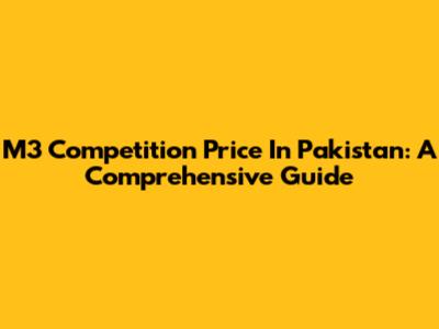 M3 Competition Price In Pakistan: A Comprehensive Guide