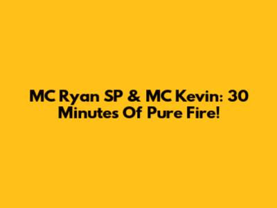 MC Ryan SP & MC Kevin: 30 Minutes Of Pure Fire!