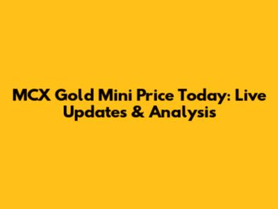 MCX Gold Mini Price Today: Live Updates & Analysis