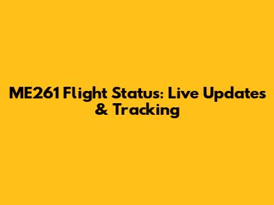 ME261 Flight Status: Live Updates & Tracking