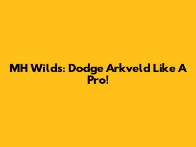 MH Wilds: Dodge Arkveld Like A Pro!