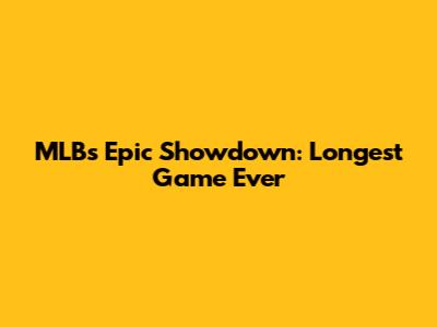 MLB's Epic Showdown: Longest Game Ever