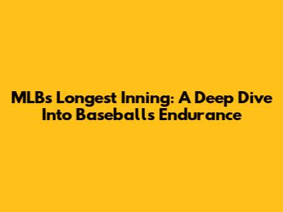 MLB's Longest Inning: A Deep Dive Into Baseball's Endurance