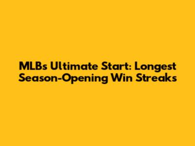 MLB's Ultimate Start: Longest Season-Opening Win Streaks