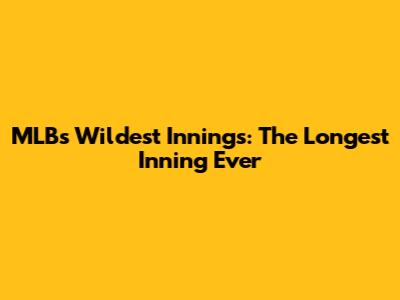 MLB's Wildest Innings: The Longest Inning Ever