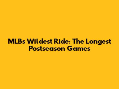MLB's Wildest Ride: The Longest Postseason Games