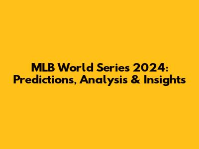 MLB World Series 2024: Predictions, Analysis & Insights