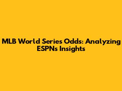 MLB World Series Odds: Analyzing ESPN's Insights