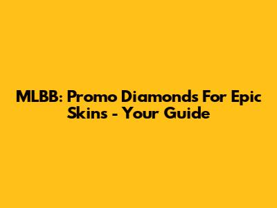 MLBB: Promo Diamonds For Epic Skins - Your Guide