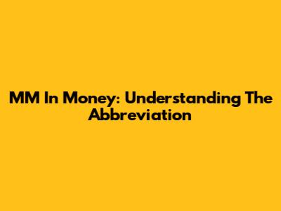 MM In Money: Understanding The Abbreviation