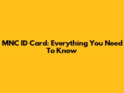 MNC ID Card: Everything You Need To Know