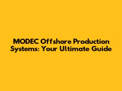 MODEC Offshore Production Systems: Your Ultimate Guide