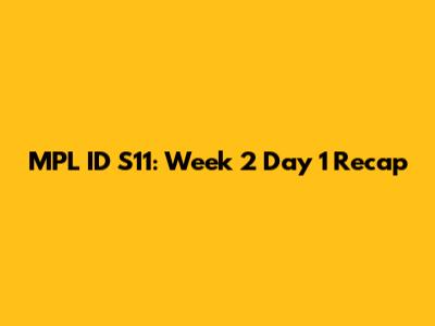 MPL ID S11: Week 2 Day 1 Recap