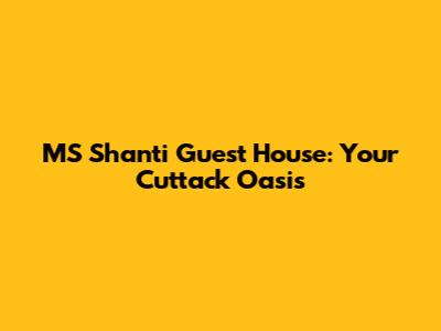 MS Shanti Guest House: Your Cuttack Oasis