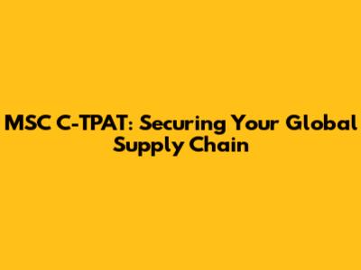 MSC C-TPAT: Securing Your Global Supply Chain