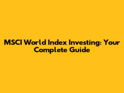 MSCI World Index Investing: Your Complete Guide