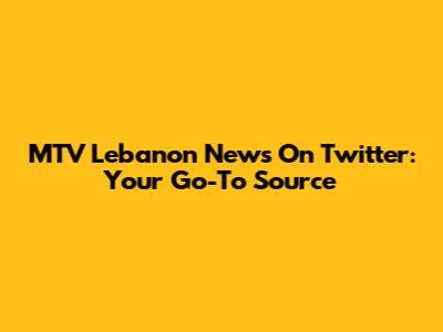 MTV Lebanon News On Twitter: Your Go-To Source