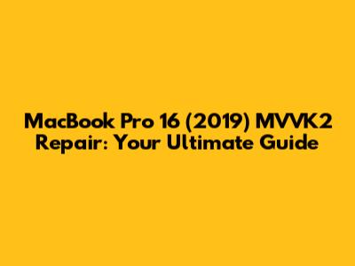 MacBook Pro 16" (2019) MVVK2 Repair: Your Ultimate Guide