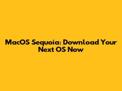 MacOS Sequoia: Download Your Next OS Now