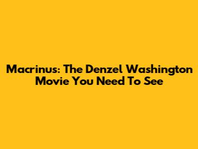 Macrinus: The Denzel Washington Movie You Need To See
