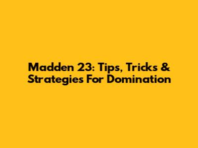 Madden 23: Tips, Tricks & Strategies For Domination