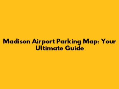 Madison Airport Parking Map: Your Ultimate Guide
