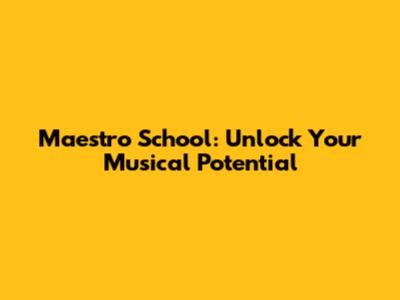 Maestro School: Unlock Your Musical Potential