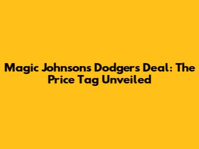 Magic Johnson's Dodgers Deal: The Price Tag Unveiled