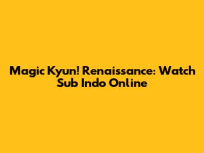 Magic Kyun! Renaissance: Watch Sub Indo Online