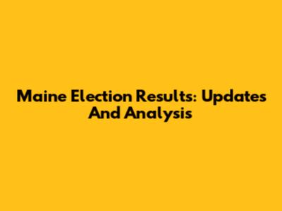 Maine Election Results: Updates And Analysis