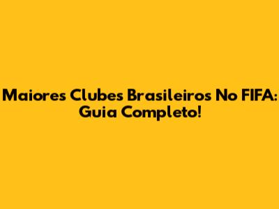 Maiores Clubes Brasileiros No FIFA: Guia Completo!