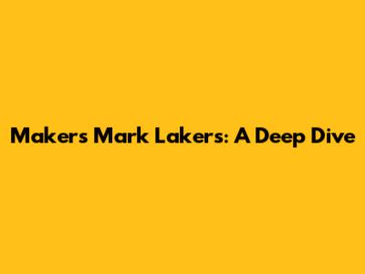 Maker's Mark Lakers: A Deep Dive