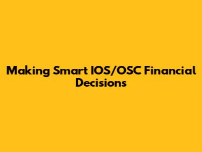Making Smart IOS/OSC Financial Decisions