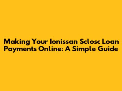 Making Your Ionissan Sclosc Loan Payments Online: A Simple Guide
