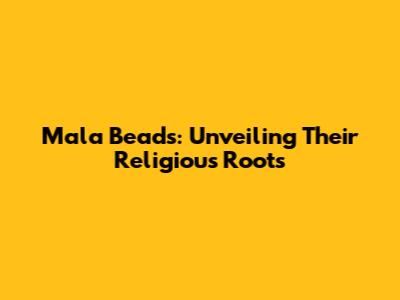 Mala Beads: Unveiling Their Religious Roots