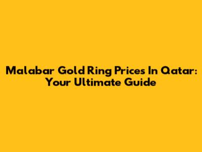 Malabar Gold Ring Prices In Qatar: Your Ultimate Guide