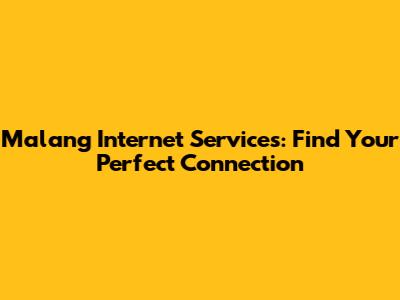 Malang Internet Services: Find Your Perfect Connection
