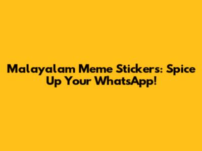 Malayalam Meme Stickers: Spice Up Your WhatsApp!