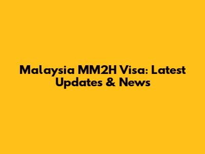 Malaysia MM2H Visa: Latest Updates & News