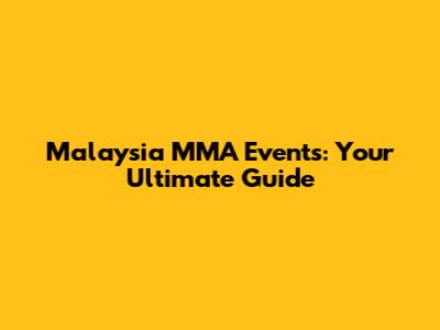 Malaysia MMA Events: Your Ultimate Guide