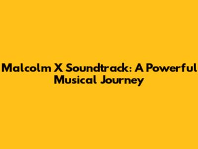 Malcolm X Soundtrack: A Powerful Musical Journey